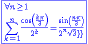 3$\blue\fbox{\forall n\ge1\\ \Bigsum_{k=1}^{n}\frac{cos(\frac{k\pi}{3})}{2^k}=\frac{sin(\frac{n\pi}{3})}{2^{n}sqrt3}}
